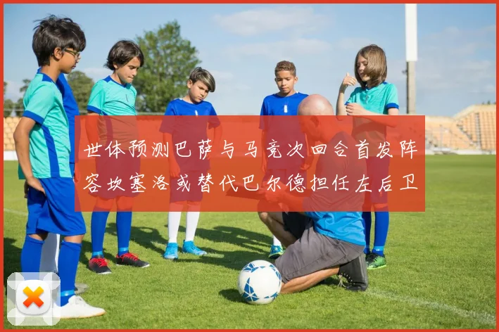 世体预测巴萨与马竞次回合首发阵容坎塞洛或替代巴尔德担任左后卫